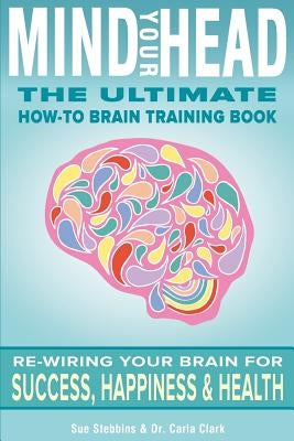 Mind Your Head: The Ultimate How-To Brain Training Book by Clark, Carla