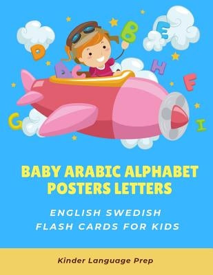 Baby Arabic Alphabet Posters Letters English Swedish Flash Cards for Kids: Easy learning visual frequency dictionary. Teaching beginners to read trace by Prep, Kinder Language