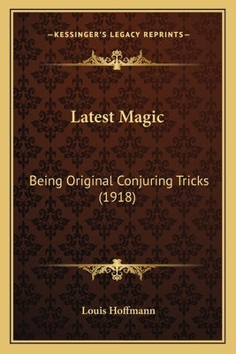 Latest Magic: Being Original Conjuring Tricks (1918) by Hoffmann, Louis