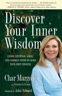 Discover Your Inner Wisdom: Using Intuition, Logic, and Common Sense to Make Your Best Choices by Margolis, Char