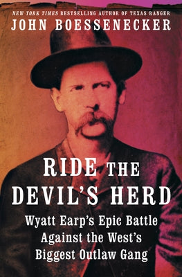 Ride the Devil's Herd: Wyatt Earp's Epic Battle Against the West's Biggest Outlaw Gang by Boessenecker, John