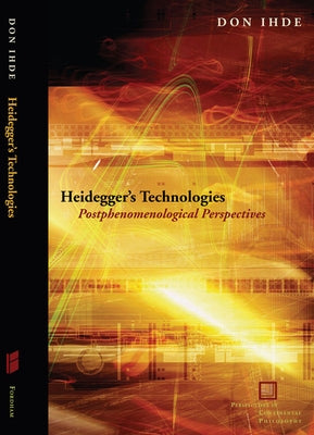 Heidegger's Technologies: Postphenomenological Perspectives by Ihde, Don