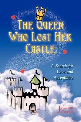 The Queen Who Lost Her Castle: A Search for Love and Acceptance/Children 8-10 by Carroll, Johanna