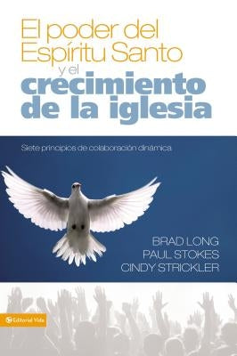 El Poder del Espíritu Santo Y El Crecimiento de la Iglesia: Siete Principios de Colaboración Dinámica = Growing the Church in the Power of the Holy Sp by Long, Brad