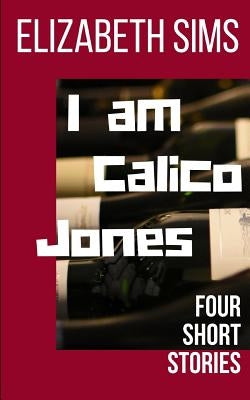 I am Calico Jones: Four Short Stories by Sims, Elizabeth