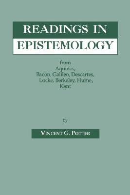 Readings in Epistemology: From Aquinas, Bacon, Galileo, Descartes, Locke, Hume, Kant. by Potter, Vincent G.