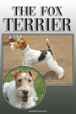 The Fox Terrier: A Complete and Comprehensive Owners Guide To: Buying, Owning, Health, Grooming, Training, Obedience, Understanding and by Stonewood, Michael