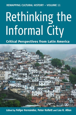 Rethinking the Informal City: Critical Perspectives from Latin America by Hern&#225;ndez, Felipe