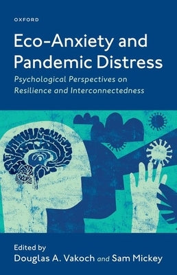 Eco-Anxiety and Pandemic Distress: Psychological Perspectives on Resilience and Interconnectedness by Vakoch, Douglas