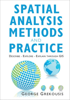 Spatial Analysis Methods and Practice: Describe - Explore - Explain Through GIS by Grekousis, George