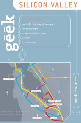 Geek Silicon Valley: The Inside Guide To Palo Alto, Stanford, Menlo Park, Mountain View, Santa Clara, Sunnyvale, San Jose, San Francisco by Vance, Ashlee