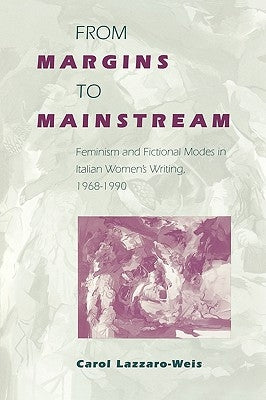 From Margins to Mainstream: Feminism and Fictional Modes in Italian Women's Writing, 1968-199 by Lazzaro-Weis, Carol