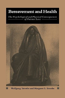 Bereavement and Health: The Psychological and Physical Consequences of Partner Loss by Stroebe, Wolfgang