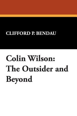 Colin Wilson: The Outsider and Beyond by Bendau, Clifford P.