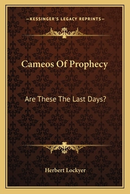 Cameos of Prophecy: Are These the Last Days? by Lockyer, Herbert