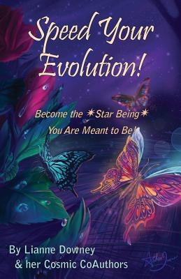 Speed Your Evolution: Become the Star Being You Are Meant to Be by Downey, Lianne