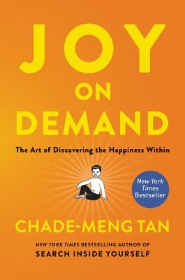 Joy on Demand: The Art of Discovering the Happiness Within by Tan, Chade-Meng