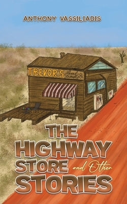 The Highway Store and Other Stories by Vassiliadis, Anthony
