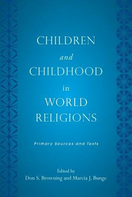 Children and Childhood in World Religions: Primary Sources and Texts by Browning, Don S.