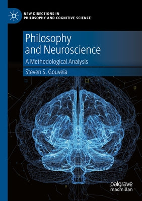 Philosophy and Neuroscience: A Methodological Analysis by Gouveia, Steven S.