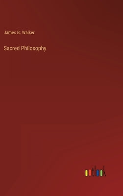 Sacred Philosophy by Walker, James B.