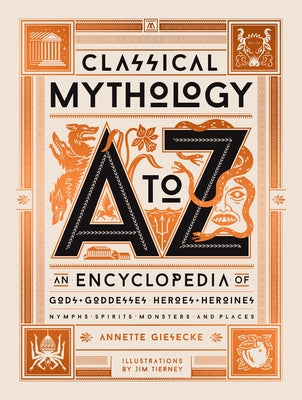 Classical Mythology A to Z: An Encyclopedia of Gods & Goddesses, Heroes & Heroines, Nymphs, Spirits, Monsters, and Places by Giesecke, Annette