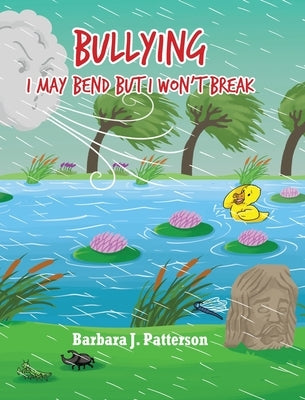 Bullying: I May Bend But I Won't Break by Patterson, Barbara J.
