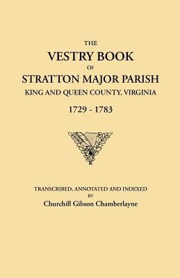 The Vestry Book of Stratton Major Parish, King and Queen County, Virginia, 1729-1783 by Chamberlayne, Churchill Gibson