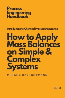 Introduction to Chemical Process Engineering: How to Apply Mass Balances on Simple & Complex Systems by Hoffmann, Michael Kay