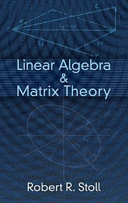 Linear Algebra & Matrix Theory by Stoll, Robert R.