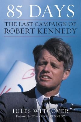 85 Days: The Last Campaign of Robert Kennedy by Witcover, Jules