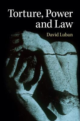 Torture, Power, and Law by Luban, David