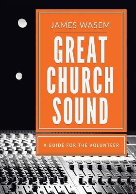 Great Church Sound: a guide for the volunteer by Wasem, James a.