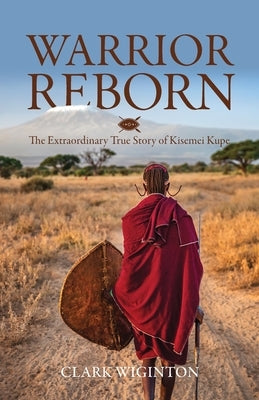 Warrior Reborn: The Extraordinary True Story of Kisemei Kupe by Wiginton, Clark