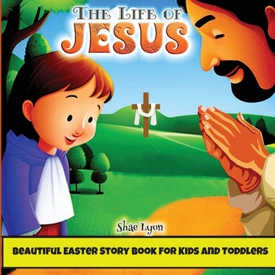 The life of Jesus: Beautiful, Customized Illustrations for Children and Toddlers to Encourage Memorization, Practicing Verses, and Learni by Lyon, Shae