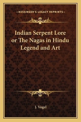 Indian Serpent Lore or the Nagas in Hindu Legend and Art by Vogel, J.