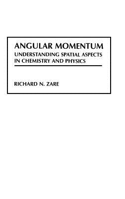 Angular Momentum: Understanding Spatial Aspects in Chemistry and Physics by Zare, Richard N.