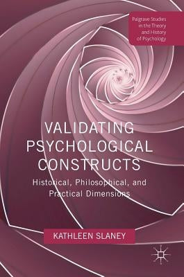 Validating Psychological Constructs: Historical, Philosophical, and Practical Dimensions by Slaney, Kathleen