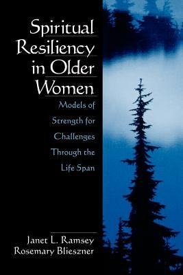 Spiritual Resiliency in Older Women: Models of Strength for Challenges Through the Life Span by Blieszner, Rosemary