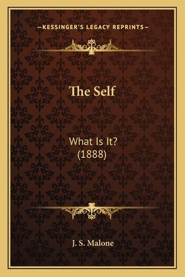 The Self: What Is It? (1888) by Malone, J. S.