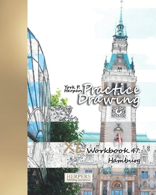 Practice Drawing - XL Workbook 47: Hamburg by Herpers, York P.