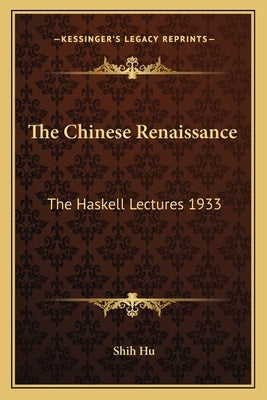 The Chinese Renaissance: The Haskell Lectures 1933 by Hu, Shih