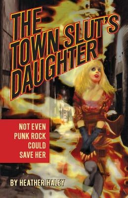 The Town Slut's Daughter by Haley, Heather