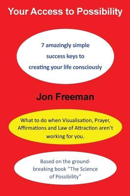 Your Access to Possibility: 7 amazingly simple success keys to creating your life consciously by Freeman, Jon