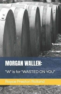 Morgan Wallen: W is for WASTED ON YOU by Preston Rolland, Royce