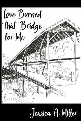 Love Burned That Bridge For Me: Poems by Miller, Jessica a.