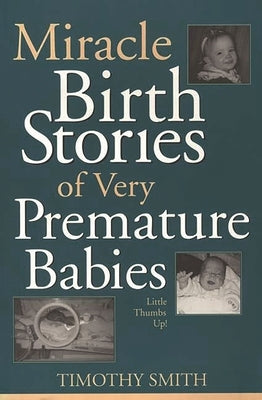 Miracle Birth Stories of Very Premature Babies: Little Thumbs Up! by Smith, Timothy