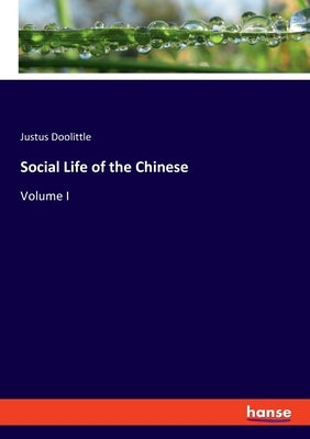 Social Life of the Chinese: Volume I by Doolittle, Justus