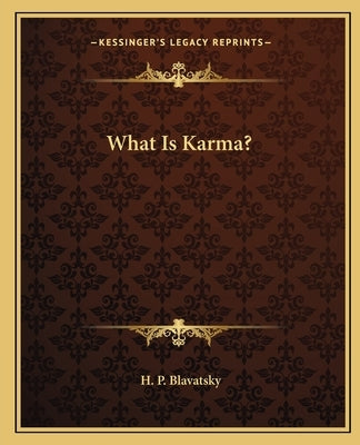 What Is Karma? by Blavatsky, Helena Petrovna