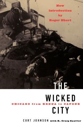 The Wicked City: Chicago from Kenna to Capone by Johnson, Curt